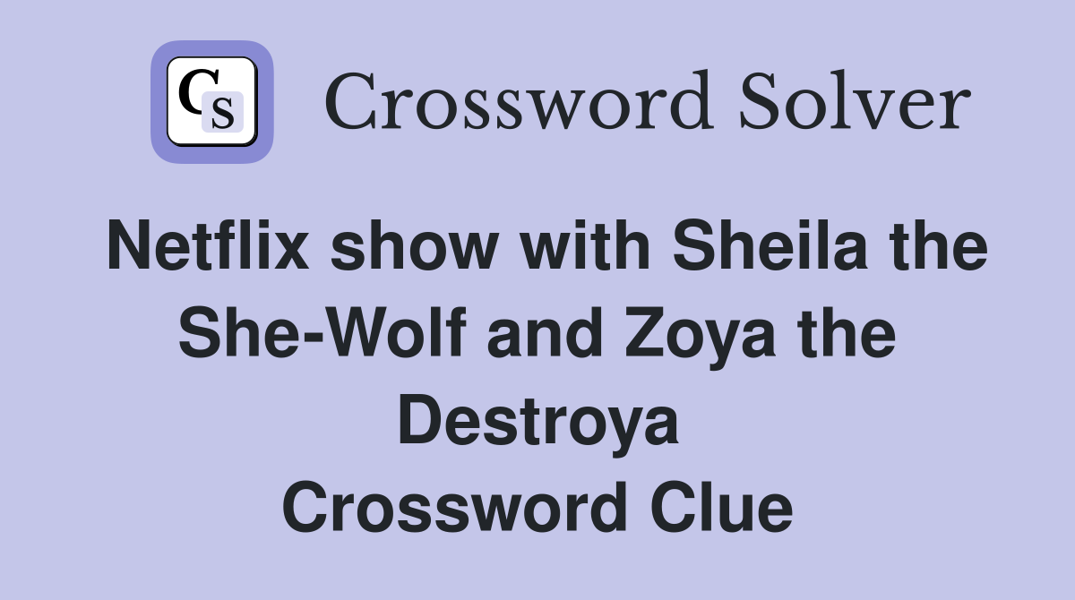Netflix show with Sheila the She-Wolf and Zoya the Destroya Crossword Clue