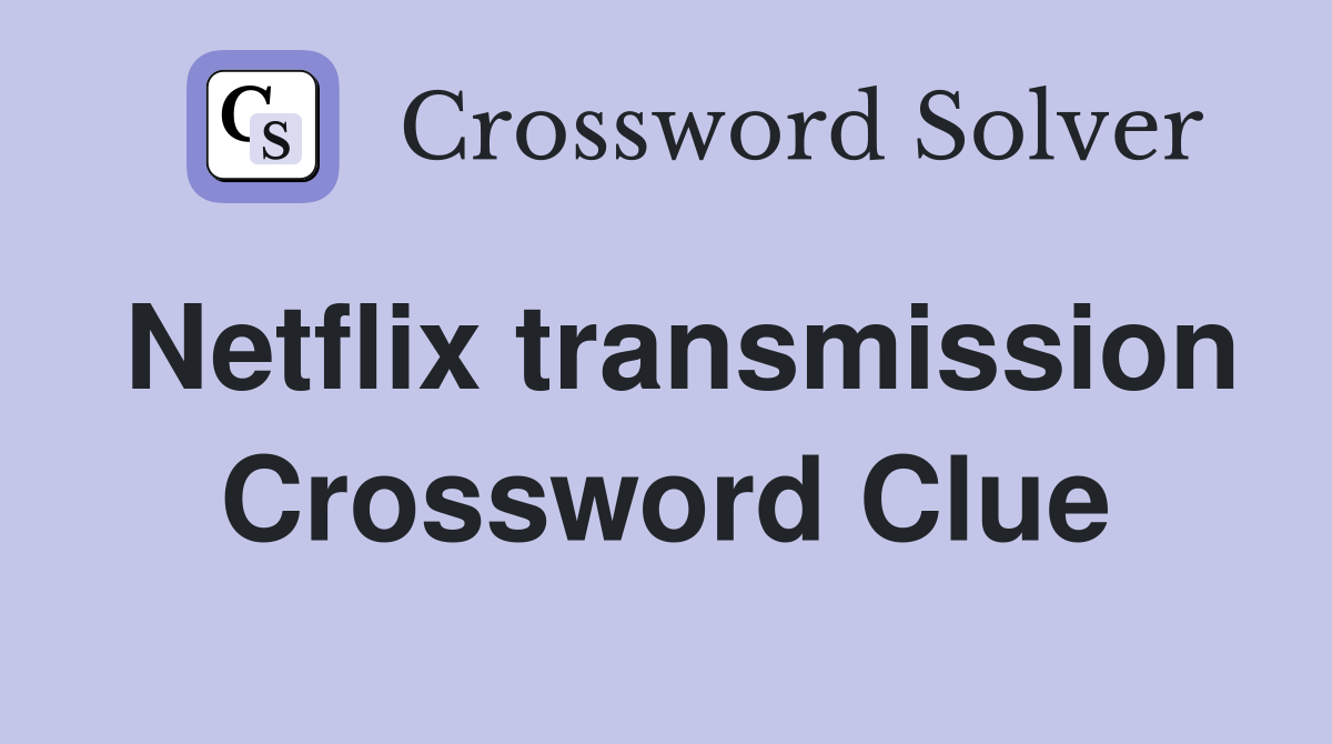 Netflix transmission Crossword Clue