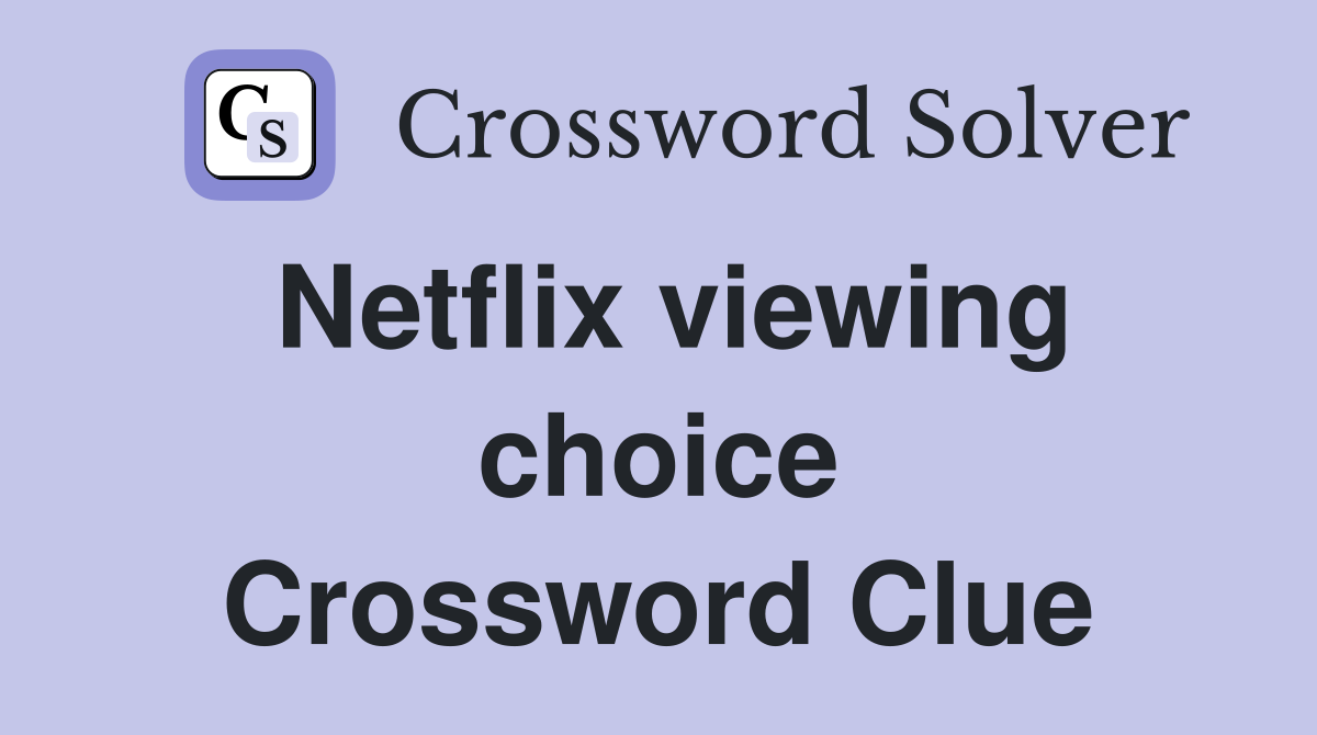 Netflix viewing choice Crossword Clue