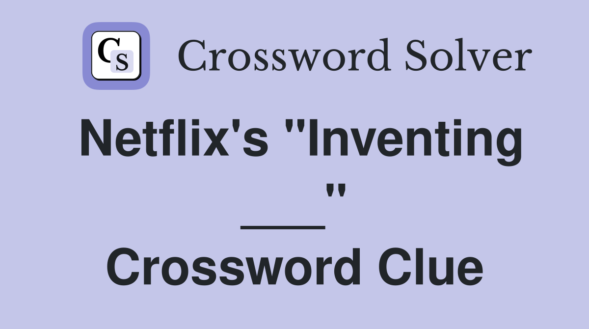Netflix's "Inventing ___" Crossword Clue