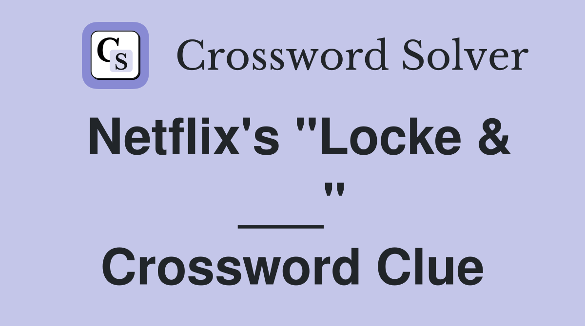 Netflix's "Locke & ___" Crossword Clue
