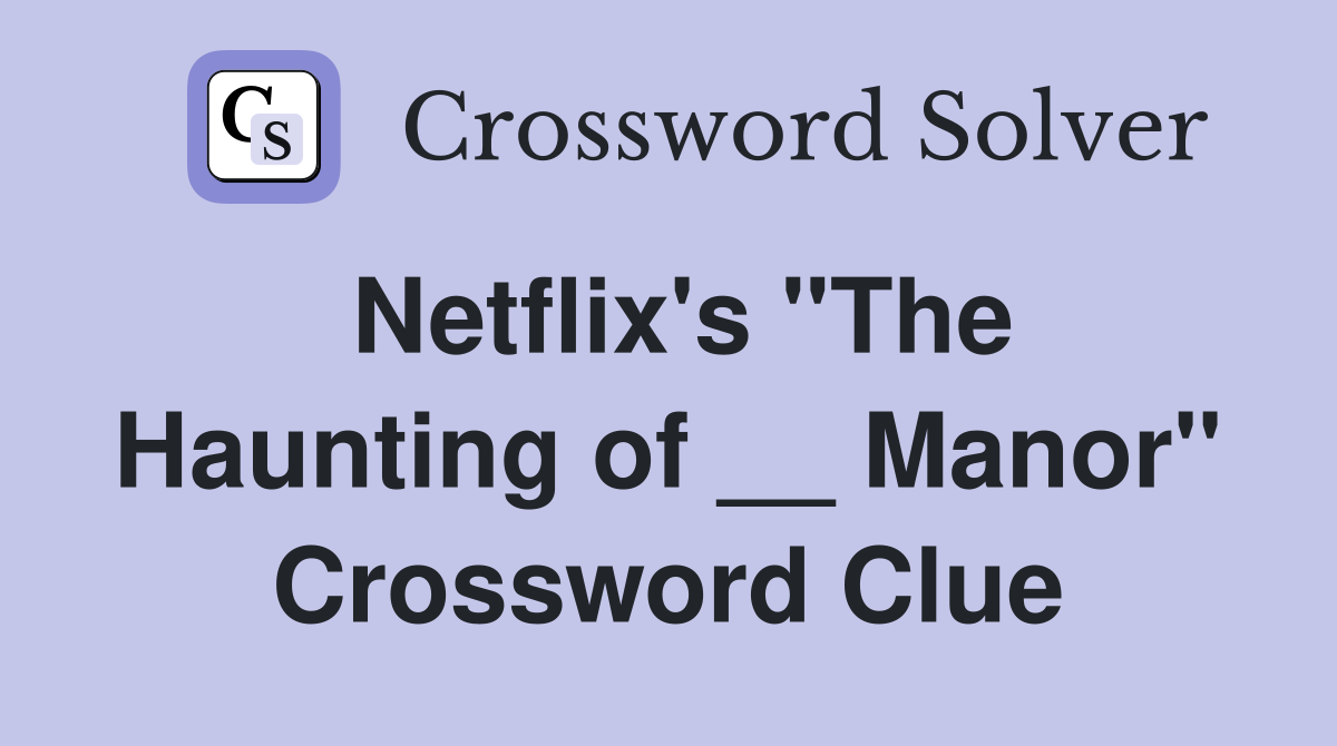 Netflix's "The Haunting of __ Manor" Crossword Clue