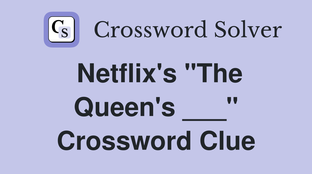 Netflix's "The Queen's ___" Crossword Clue