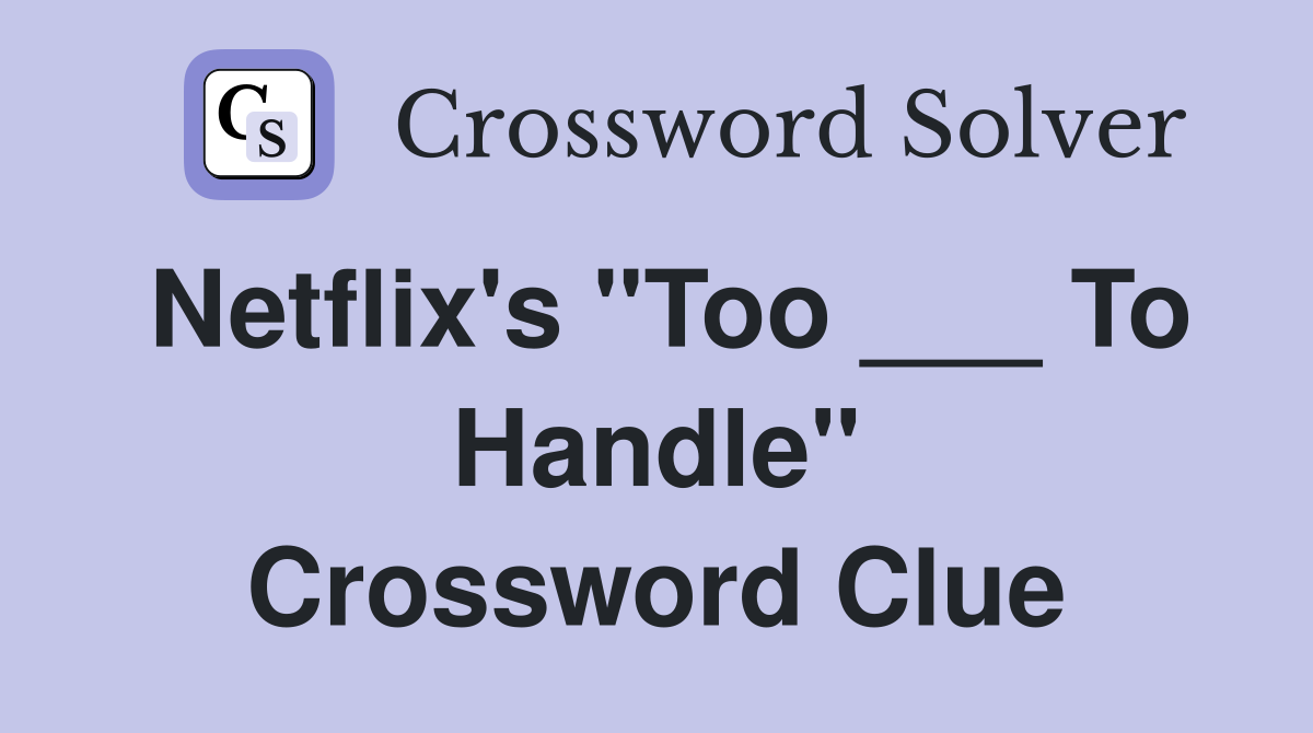 Netflix's "Too ___ To Handle" Crossword Clue