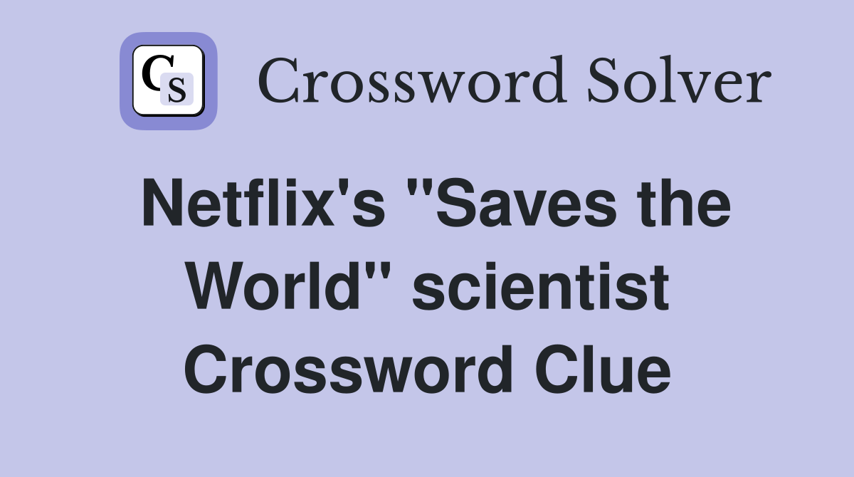 Netflix's ''Saves the World'' scientist Crossword Clue