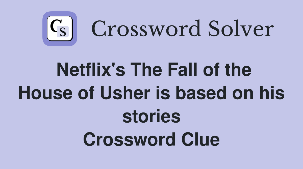 Netflix's The Fall of the House of Usher is based on his stories Crossword Clue
