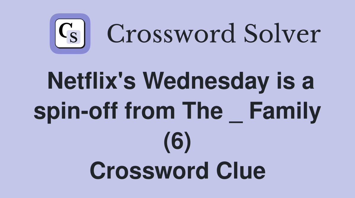 Netflix's Wednesday is a spin-off from The _ Family (6) Crossword Clue