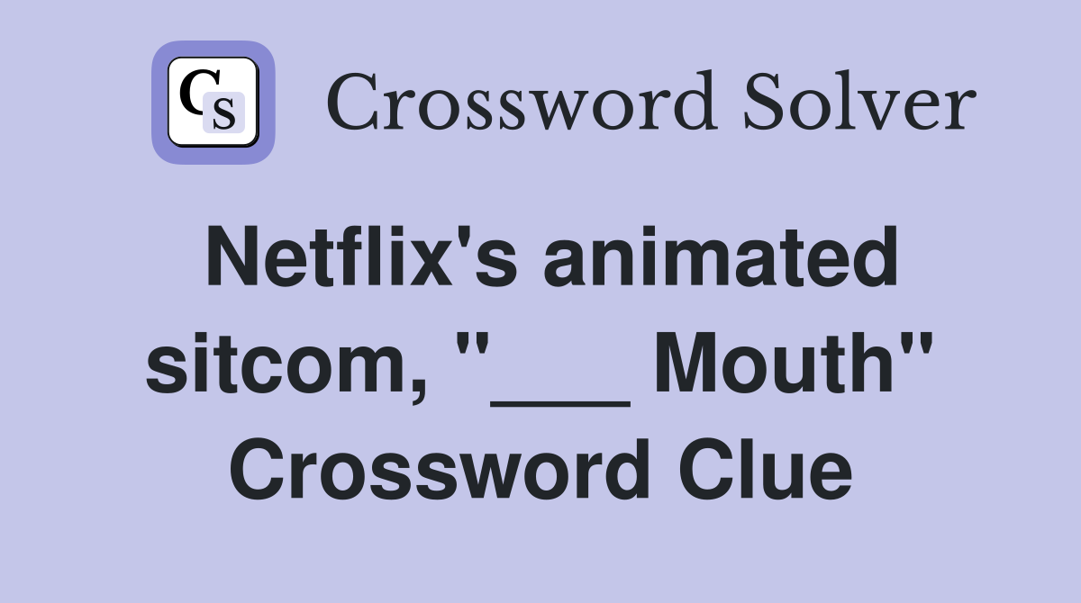 Netflix's animated sitcom, "___ Mouth" Crossword Clue