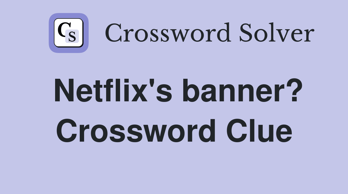 Netflix's banner? Crossword Clue