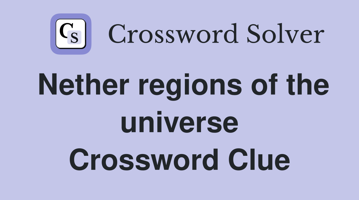 Nether regions of the universe Crossword Clue