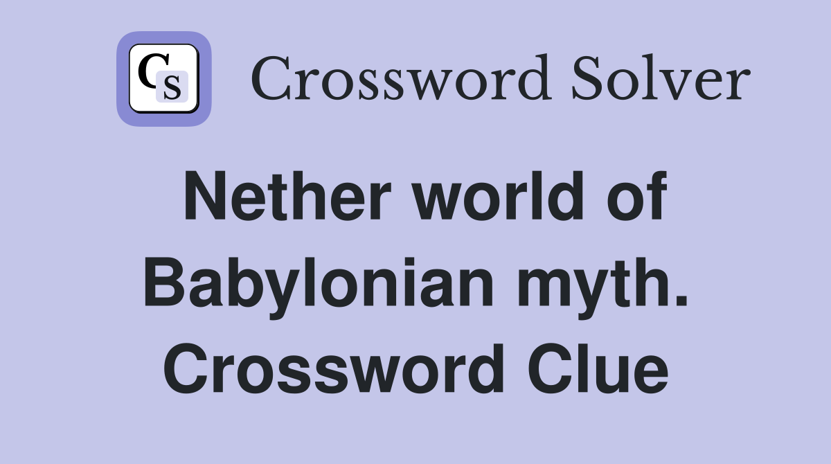 Nether world of Babylonian myth. Crossword Clue