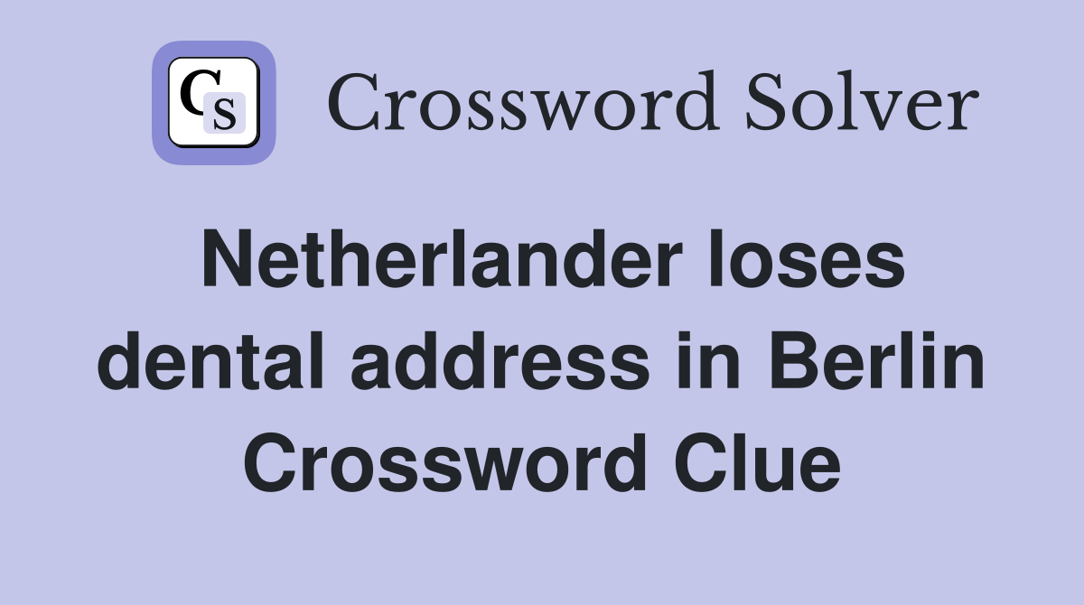 Netherlander loses dental address in Berlin Crossword Clue