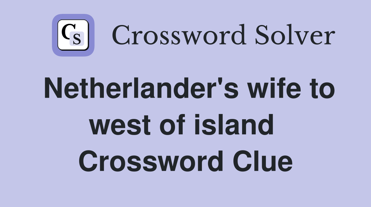 Netherlander's wife to west of island  Crossword Clue