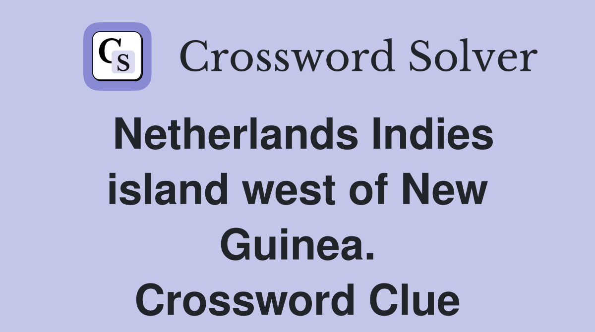 Netherlands Indies island west of New Guinea. Crossword Clue