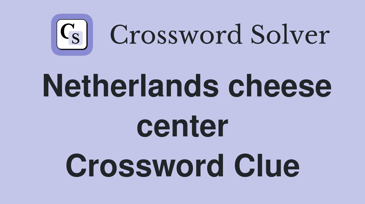 Netherlands cheese center Crossword Clue