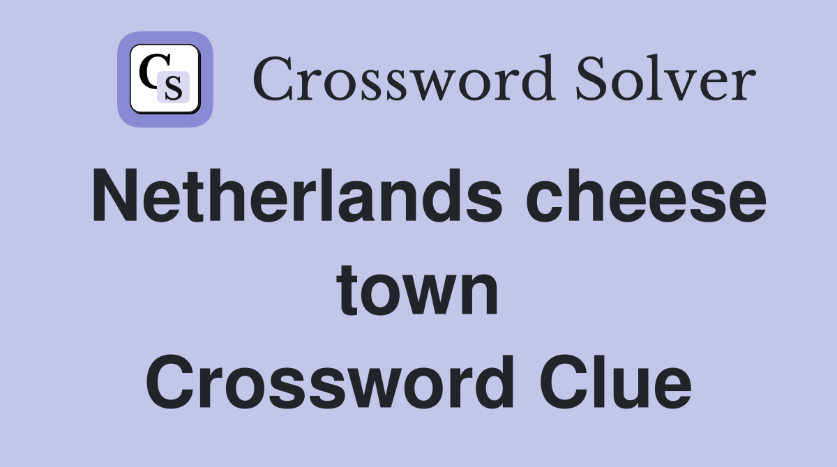 Netherlands cheese town Crossword Clue