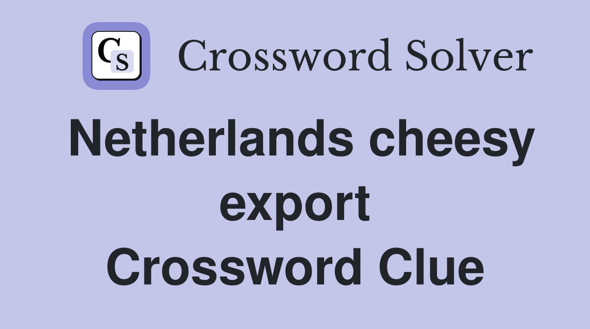 Netherlands cheesy export Crossword Clue