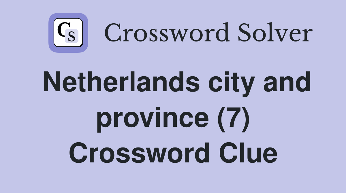 Netherlands city and province (7) Crossword Clue