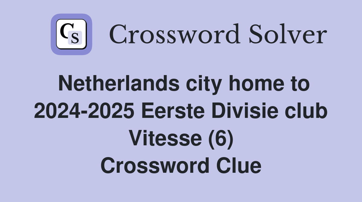 Netherlands city home to 2024-2025 Eerste Divisie club Vitesse (6) Crossword Clue