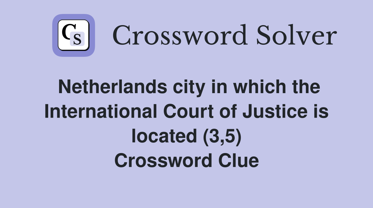Netherlands city in which the International Court of Justice is located (3,5) Crossword Clue