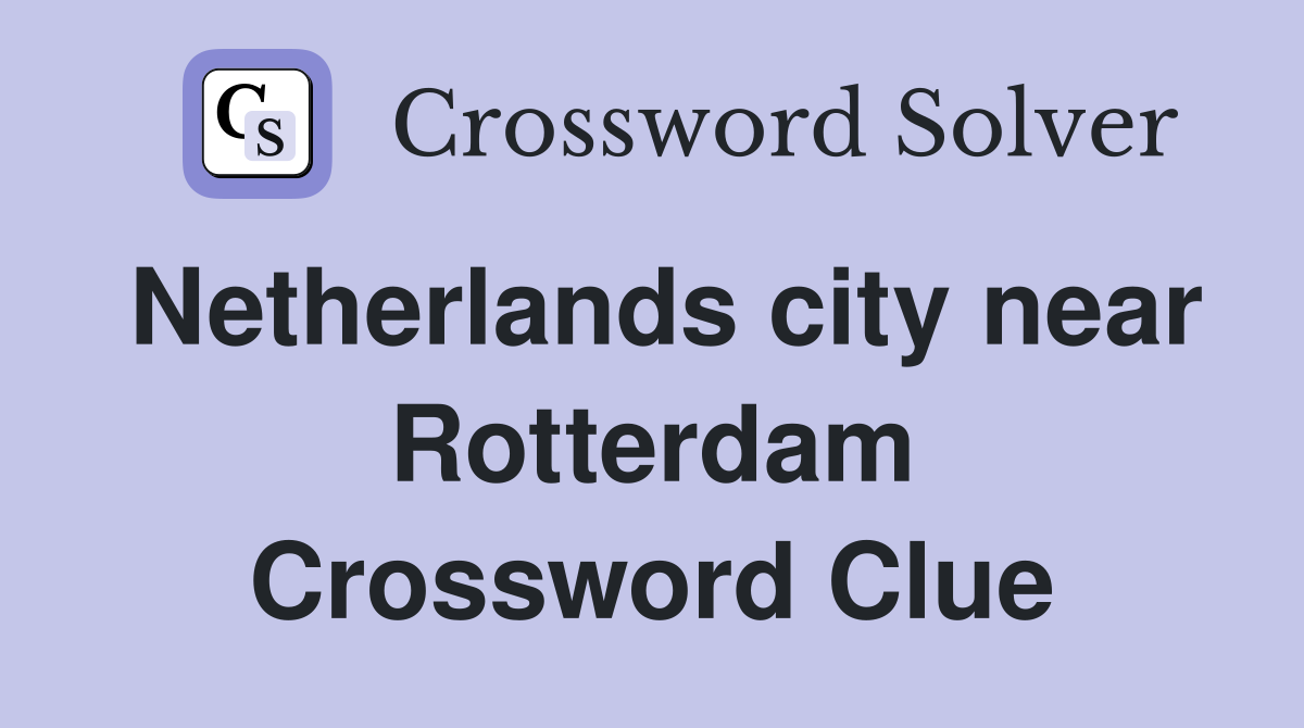 Netherlands city near Rotterdam Crossword Clue