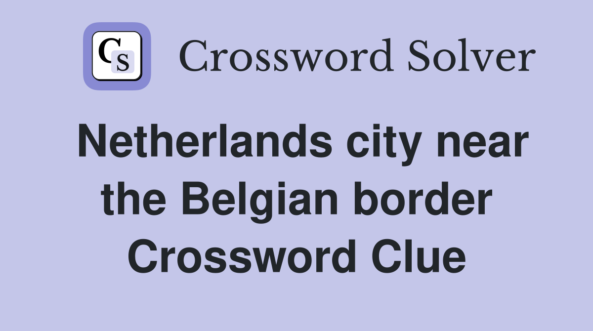 Netherlands city near the Belgian border Crossword Clue