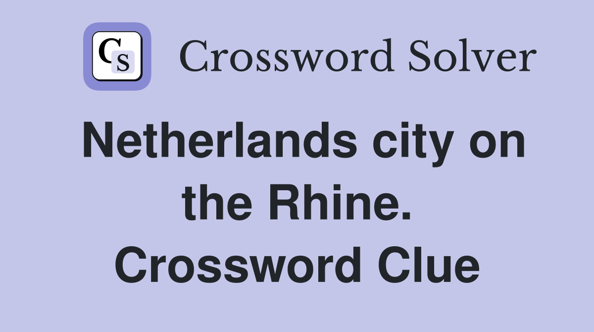 Netherlands city on the Rhine. Crossword Clue
