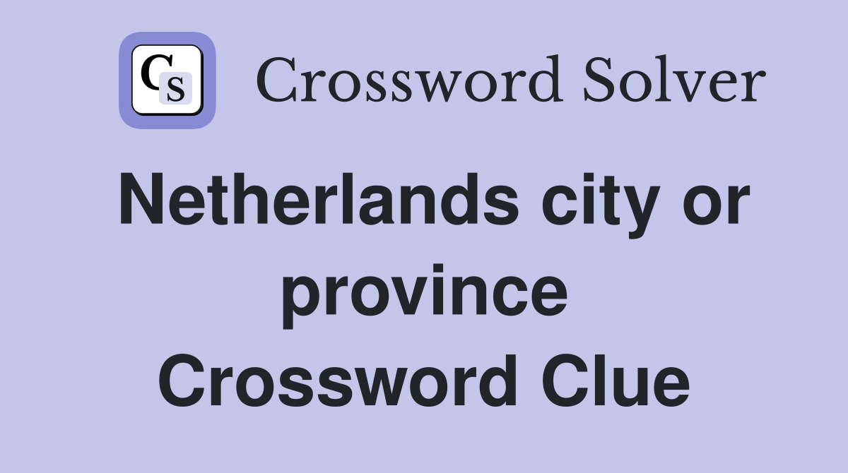 Netherlands city or province Crossword Clue