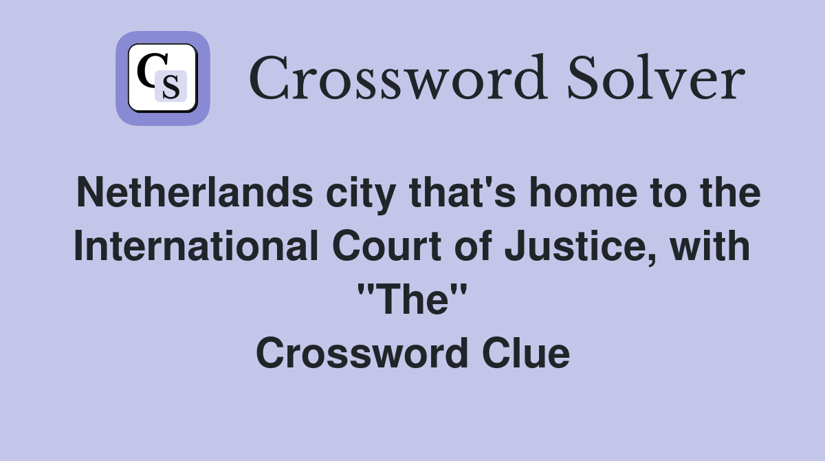 Netherlands city that's home to the International Court of Justice, with "The" Crossword Clue