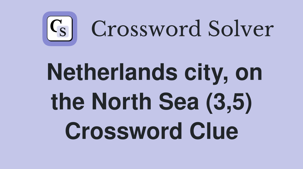 Netherlands city, on the North Sea (3,5) Crossword Clue