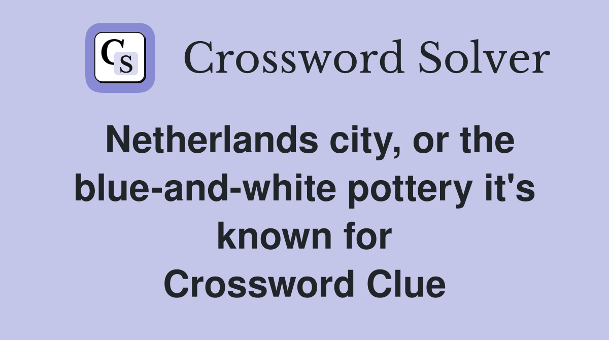 Netherlands city, or the blue-and-white pottery it's known for Crossword Clue