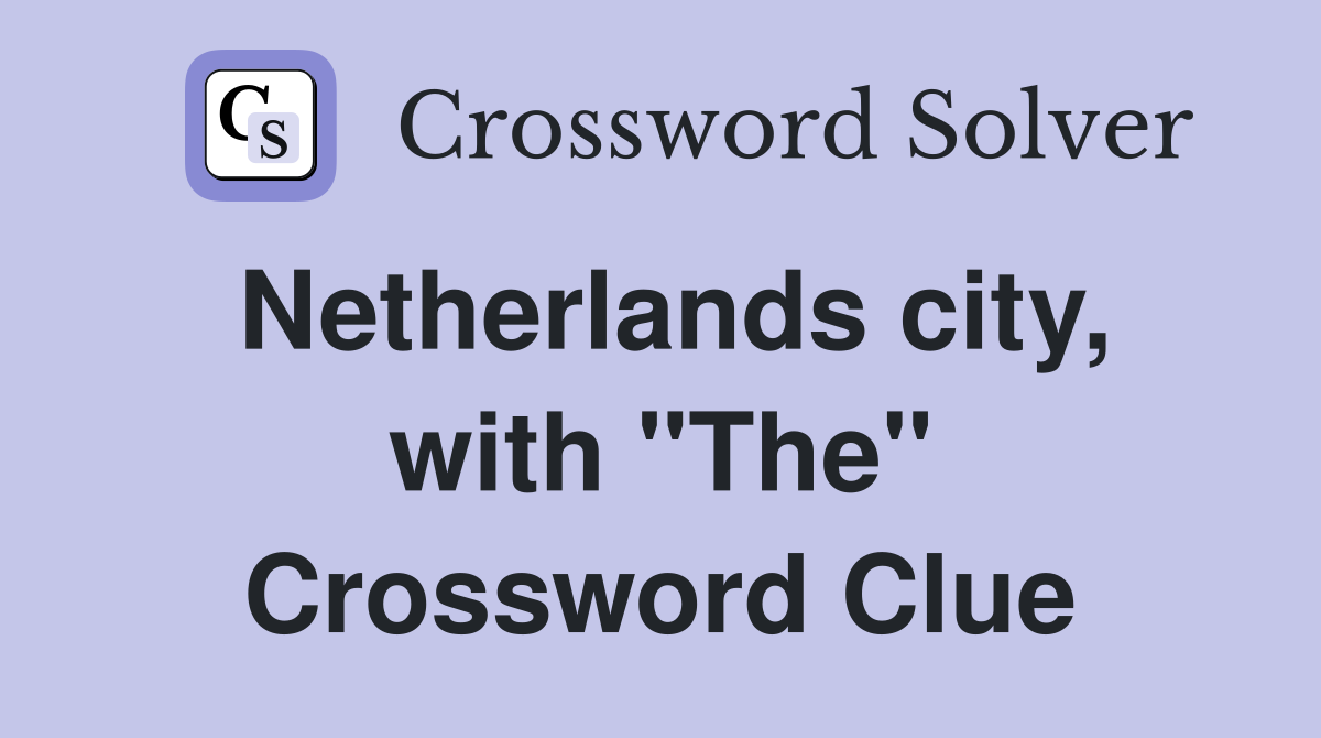 Netherlands city, with "The" Crossword Clue
