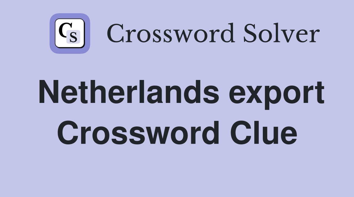 Netherlands export Crossword Clue