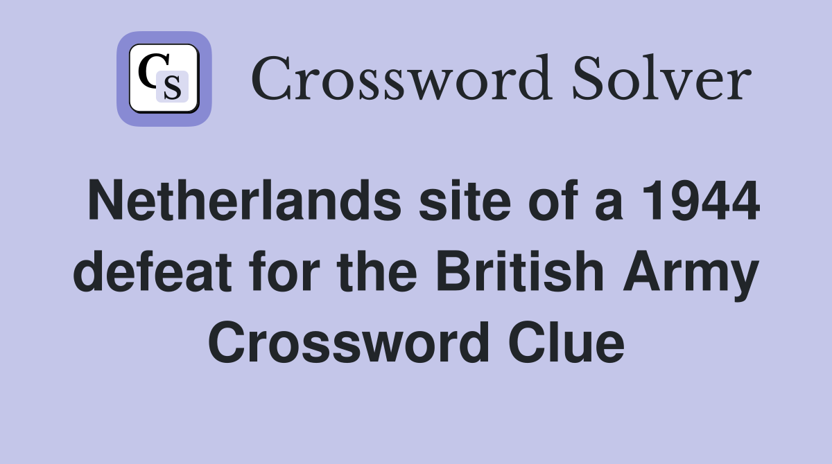 Netherlands site of a 1944 defeat for the British Army Crossword Clue