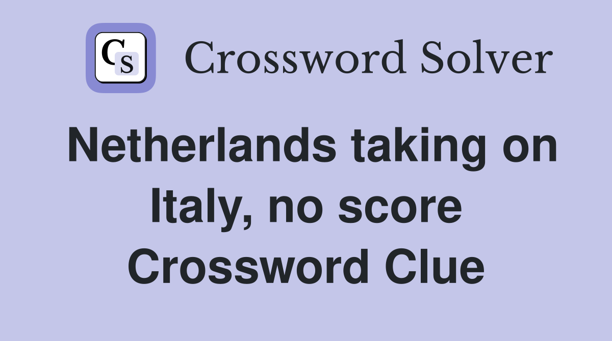 Netherlands taking on Italy, no score Crossword Clue