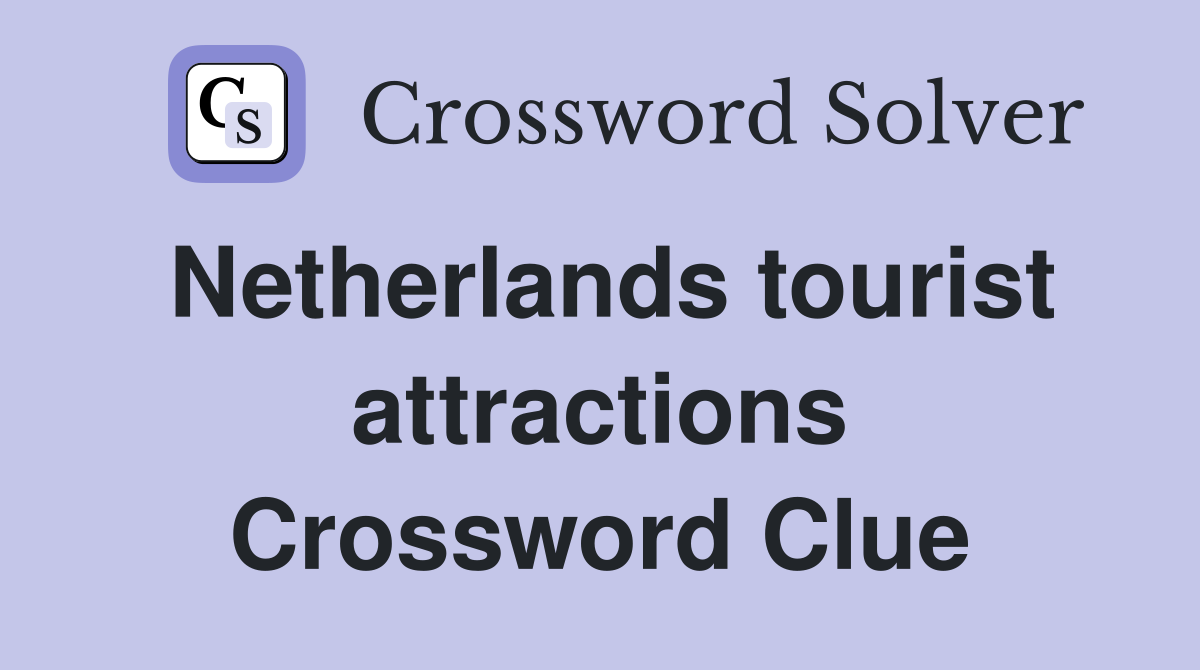 Netherlands tourist attractions Crossword Clue