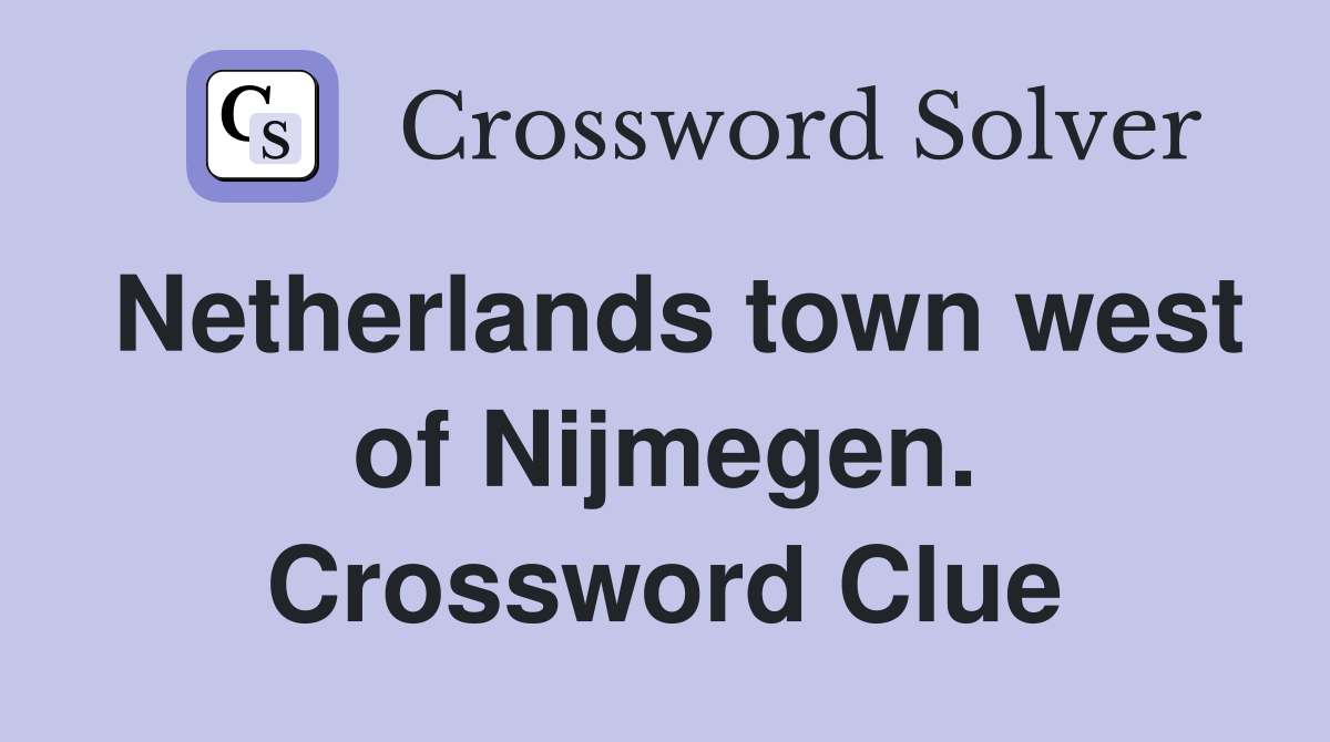 Netherlands town west of Nijmegen. Crossword Clue
