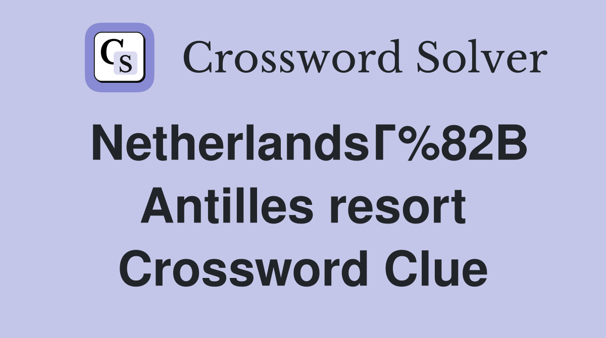NetherlandsГ%82В Antilles resort Crossword Clue