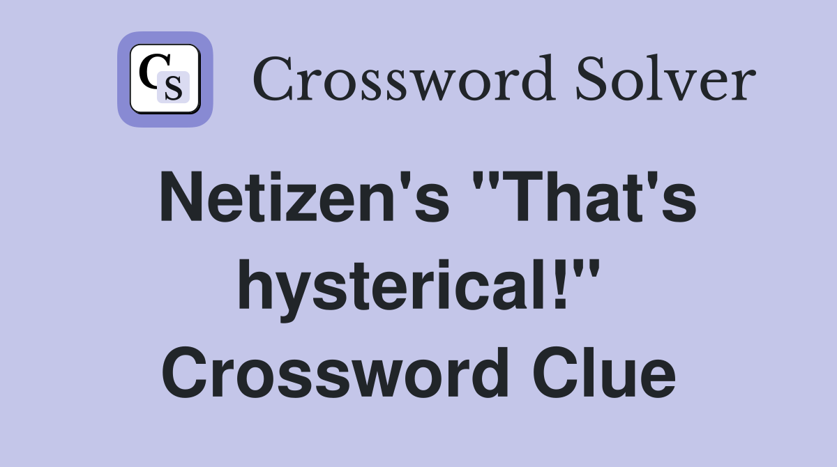 Netizen's "That's hysterical!" Crossword Clue