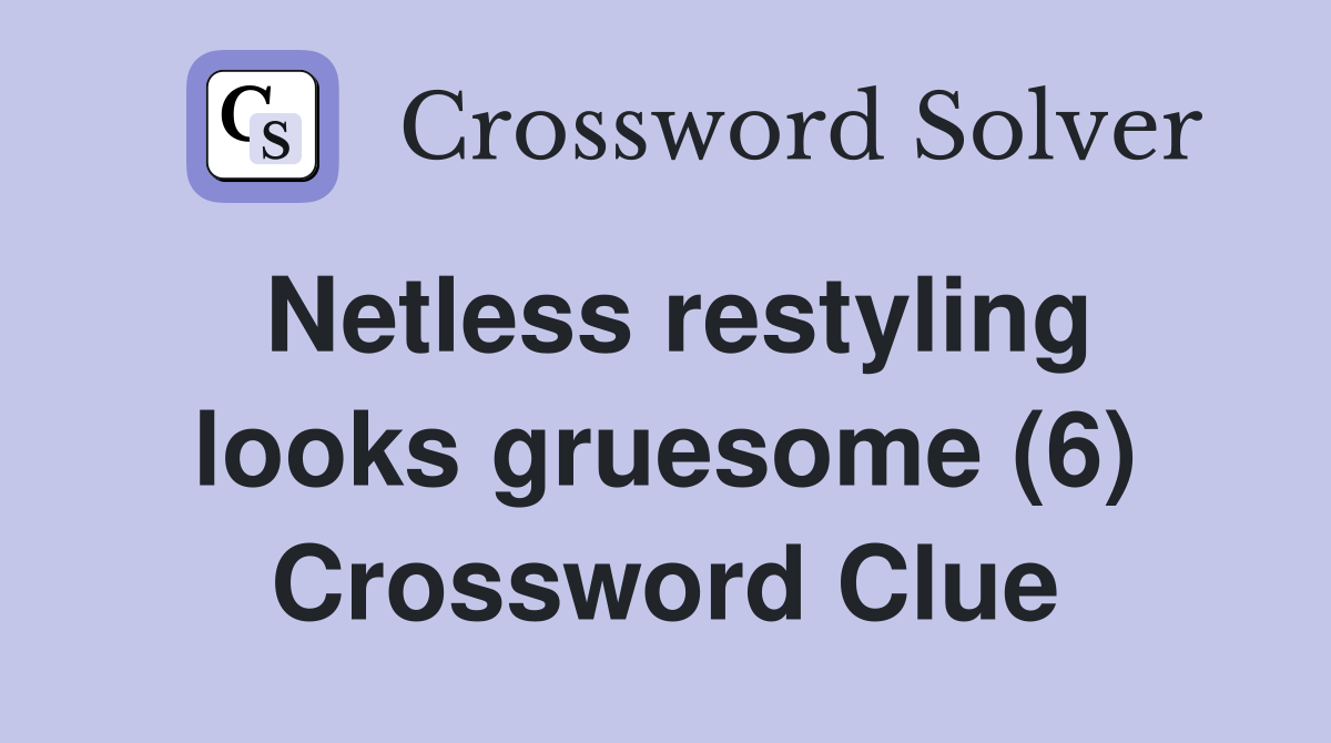 Netless restyling looks gruesome (6) Crossword Clue