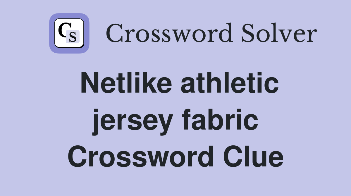 Netlike athletic jersey fabric Crossword Clue
