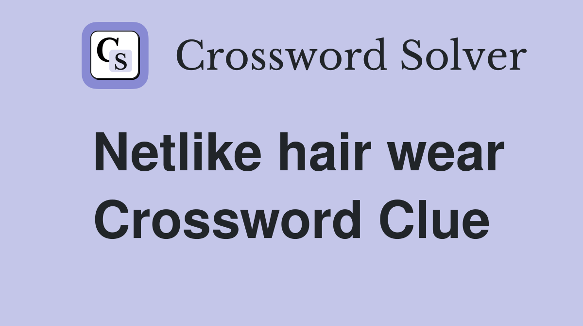 Netlike hair wear Crossword Clue