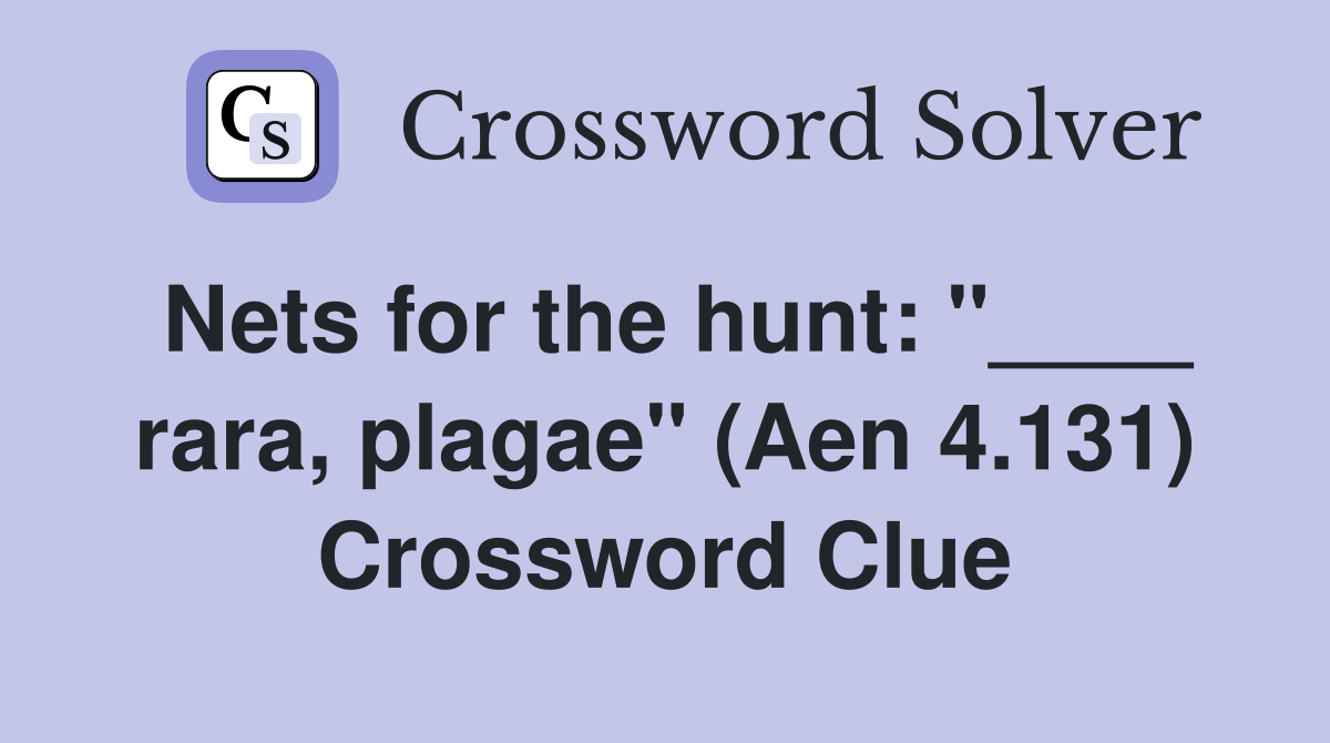 Nets for the hunt: "____ rara, plagae" (Aen 4.131) Crossword Clue