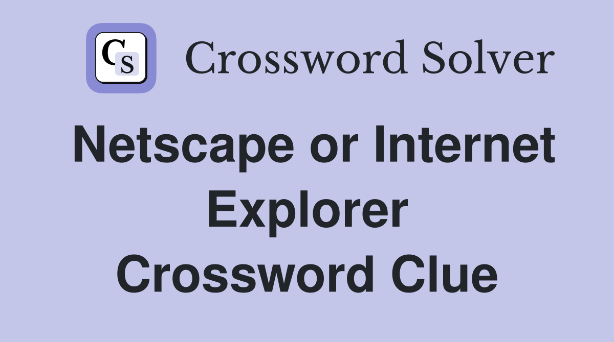 Netscape or Internet Explorer Crossword Clue