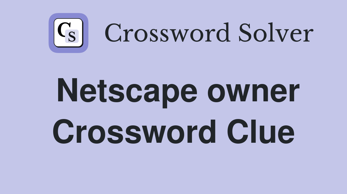 Netscape owner Crossword Clue