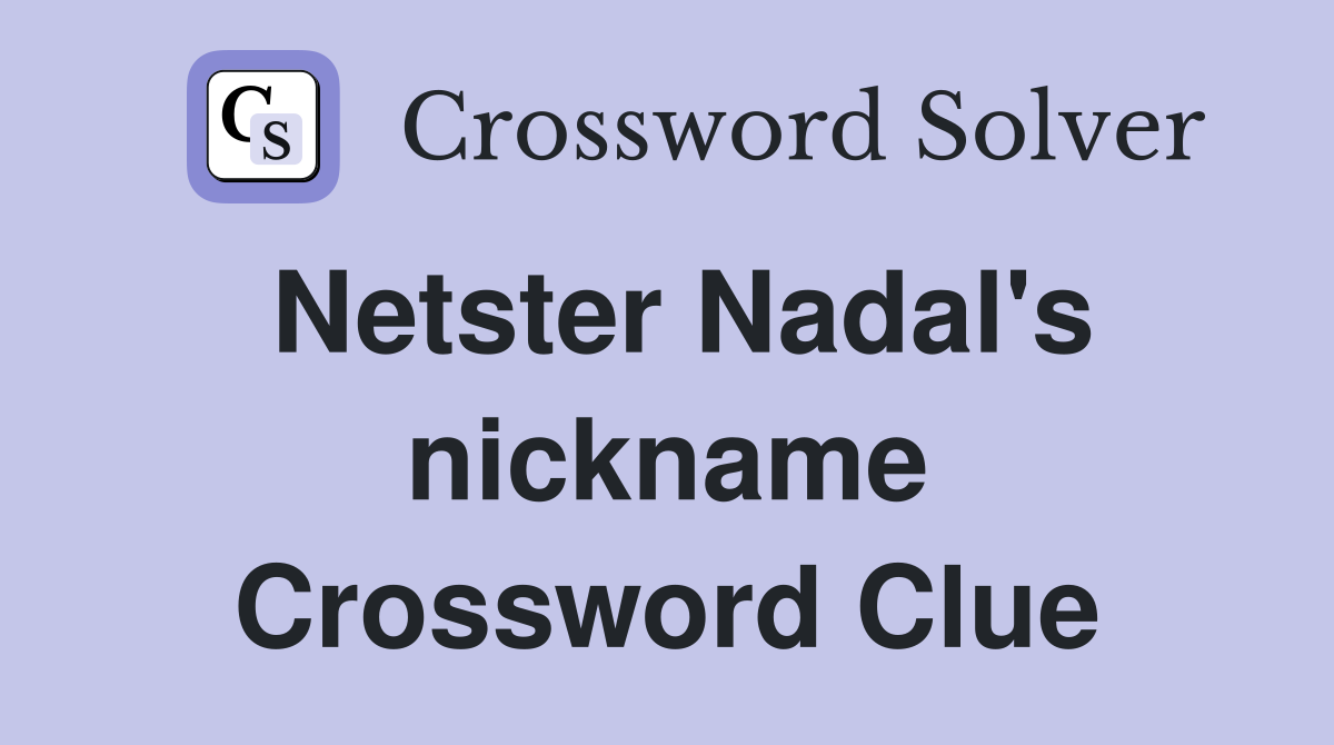 Netster Nadal's nickname Crossword Clue