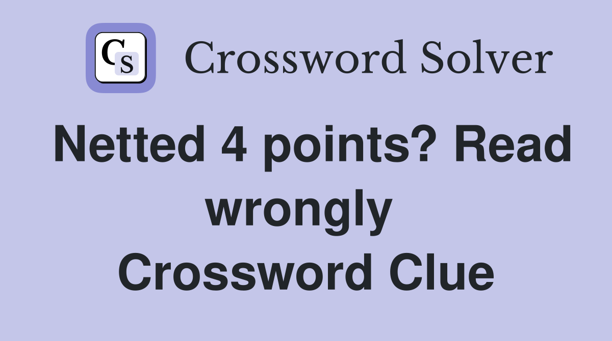 Netted 4 points? Read wrongly  Crossword Clue