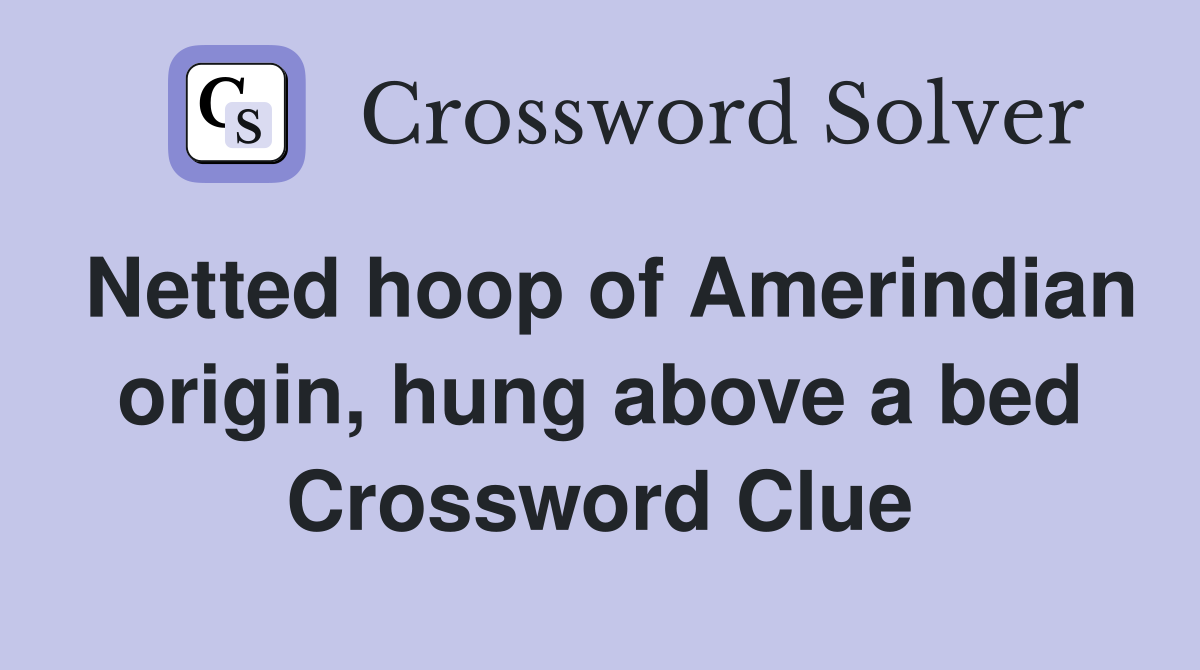 Netted hoop of Amerindian origin, hung above a bed Crossword Clue