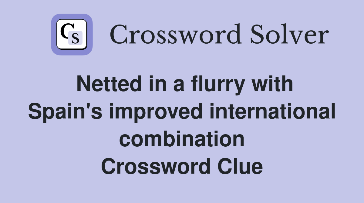 Netted in a flurry with Spain's improved international combination Crossword Clue