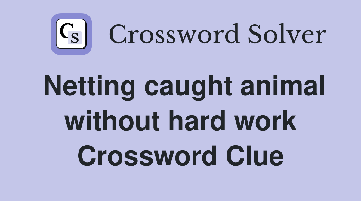 Netting caught animal without hard work Crossword Clue